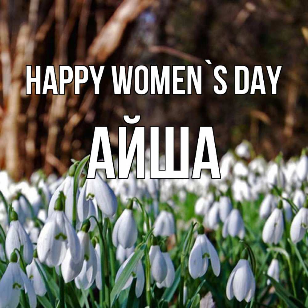 Greetings card с именем, АЙША happy women`s day с подснежниками 1 Greetings with text for free download 